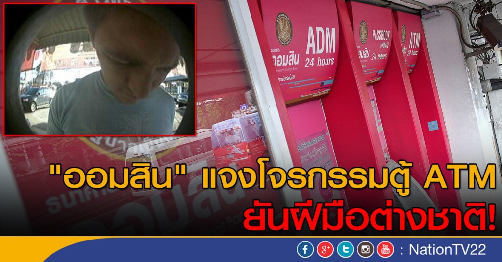 "ออมสิน" แจงโจรกรรมตู้ ATM ฝีมือต่างชาติ "ออมสิน" แจงโจรกรรมตู้ ATM ฝีมือต่างชาติ