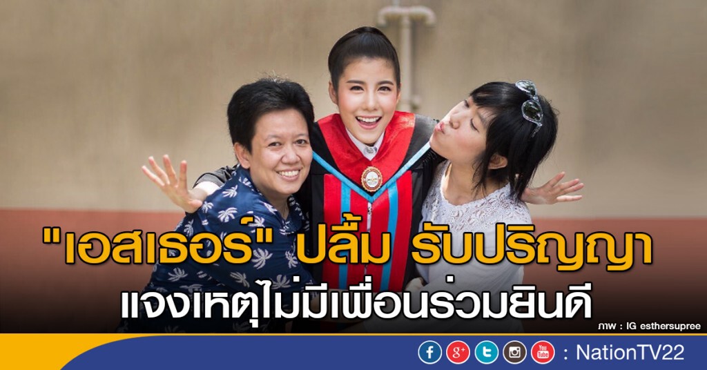 "เอสเธอร์" ปลื้ม รับปริญญา แจงเหตุไม่มีเพื่อนร่วมยินดี