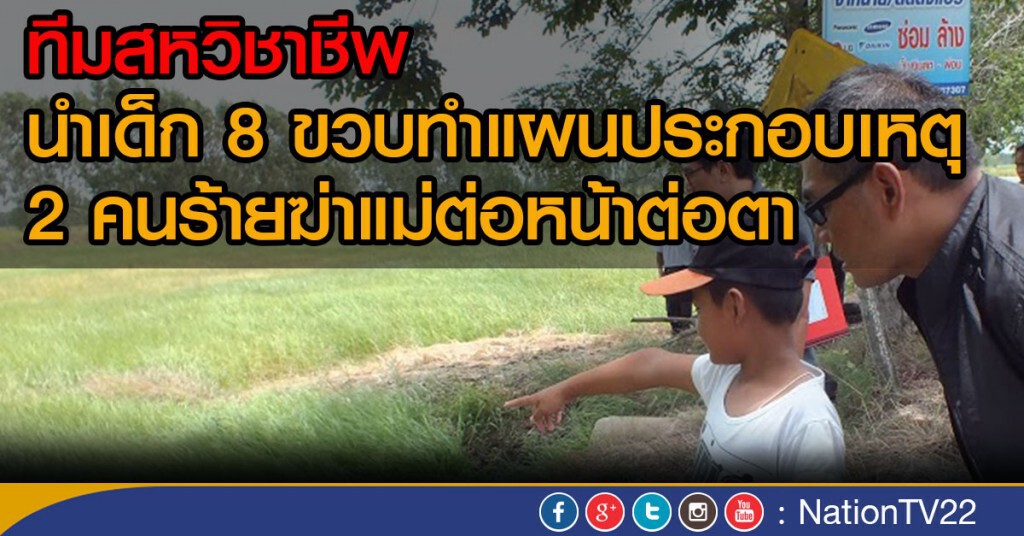 ทีมสหวิชาชีพ
นำเด็ก 8 ขวบทำแผนประกอบเหตุ
2 คนร้ายฆ่าแม่ต่อหน้าต่อตา ทีมสหวิชาชีพ
นำเด็ก 8 ขวบทำแผนประกอบเหตุ
2 คนร้ายฆ่าแม่ต่อหน้าต่อตา