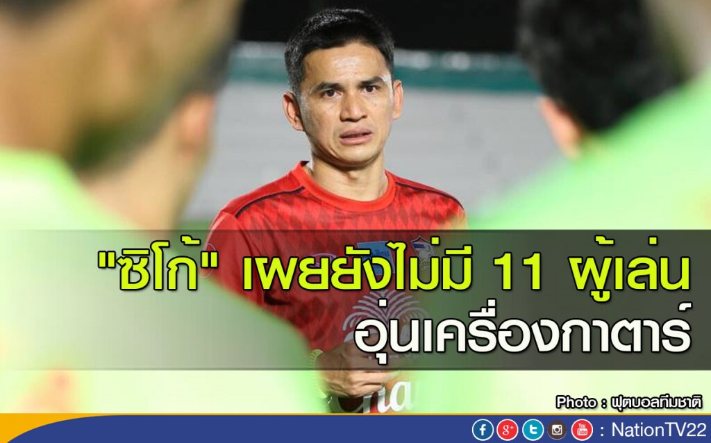 "ซิโก้" เผยยังไม่มี 11 ผู้เล่น อุ่นเครื่องกาตาร์ "ซิโก้" เผยยังไม่มี 11 ผู้เล่น อุ่นเครื่องกาตาร์