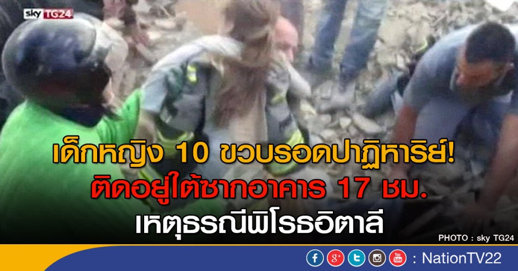 เด็กหญิง 10 ขวบรอดปาฏิหาริย์! ติดอยู่ใต้ซากอาคาร 17 ชม. เหตุุแผ่นดินไหวอิตาลี