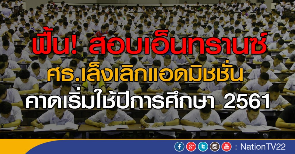 ฟื้น! สอบเอ็นทรานซ์!
ศธ.เล็งเลิกแอดมิชชั่น ฟื้น! สอบเอ็นทรานซ์!
ศธ.เล็งเลิกแอดมิชชั่น