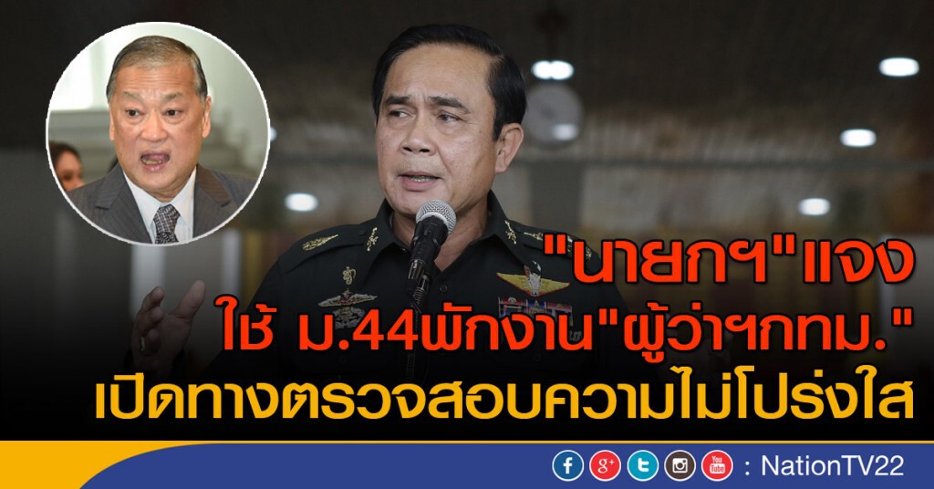 "นายกฯ" แจง ใช้ ม.44พักงาน "ผู้ว่าฯกทม."
 เปิดทางตรวจสอบความไม่โปร่งใส