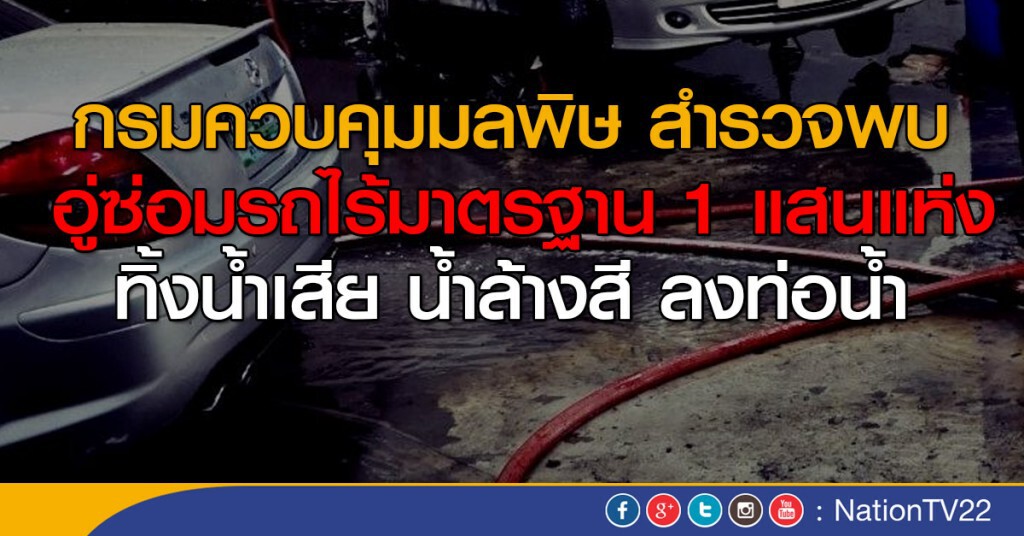 กรมควบคุมมลพิษ สำรวจพบ
 อู่ซ่อมรถไร้มาตรฐาน 1 แสนแห่ง
ทิ้งน้ำเสีย น้ำล้างสี ลงท่อน้ำ