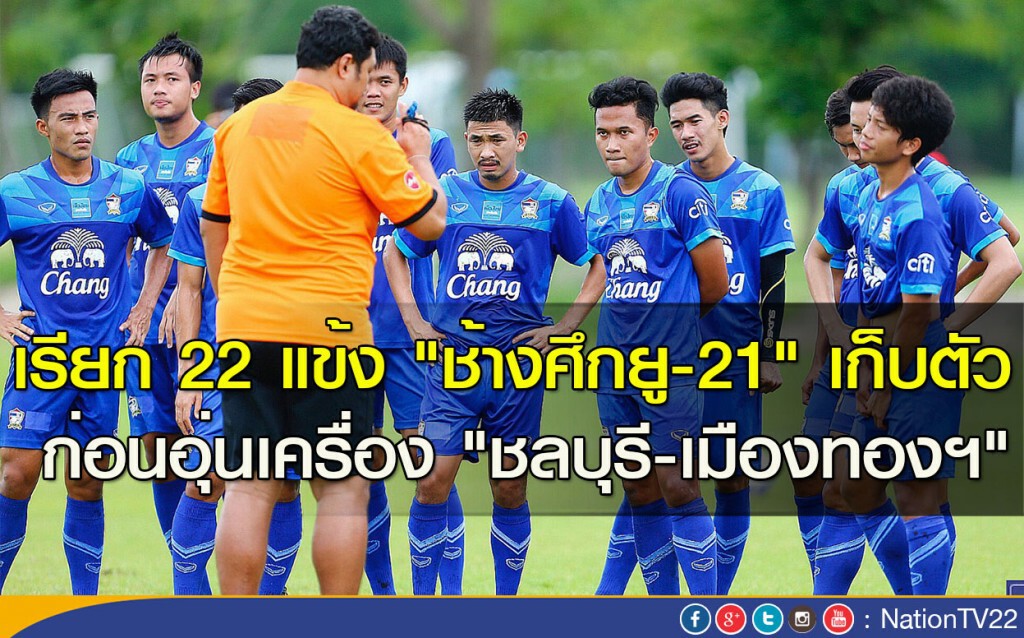 เรียก 22 แข้ง"ช้างศึกยู-21" เก็บตัว ก่อนอุ่นเครื่อง "ชลบุรี-เมืองทองฯ"
