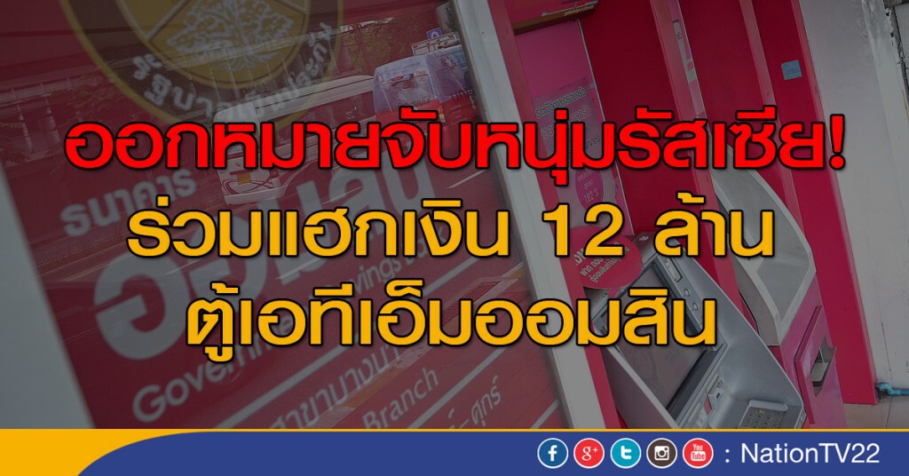 ออกหมายจับหนุ่มรัสเซีย ร่วมแฮกเงิน 12 ล้านตู้เอทีเอ็มออมสิน ออกหมายจับหนุ่มรัสเซีย ร่วมแฮกเงิน 12 ล้านตู้เอทีเอ็มออมสิน