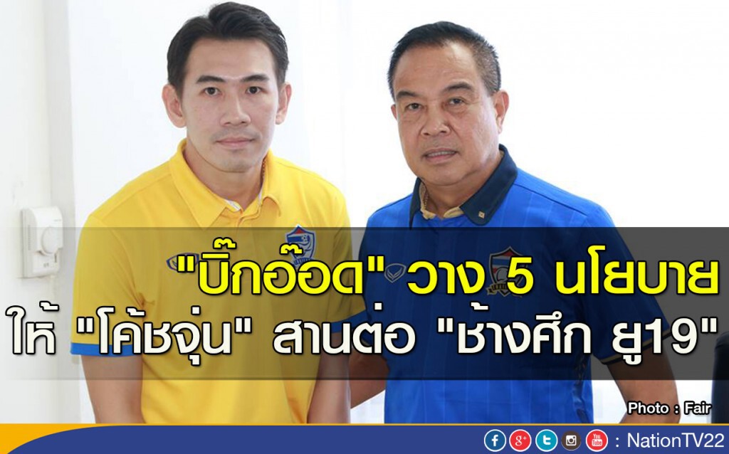 "บิ๊กอ๊อด" วาง 5 นโยบายให้"โค้ชจุ่น" สานต่อ "ช้างศึก ยู19" "บิ๊กอ๊อด" วาง 5 นโยบายให้"โค้ชจุ่น" สานต่อ "ช้างศึก ยู19"