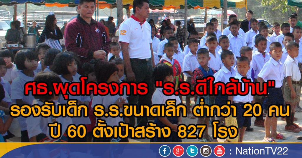 ศธ.ผุด โครงการ "ร.ร.ดีใกล้บ้าน"
รองรับเด็ก ร.ร.ขนาดเล็ก ต่ำกว่า20คน
ปี 60 ตั้งเป้าสร้าง 827 โรง