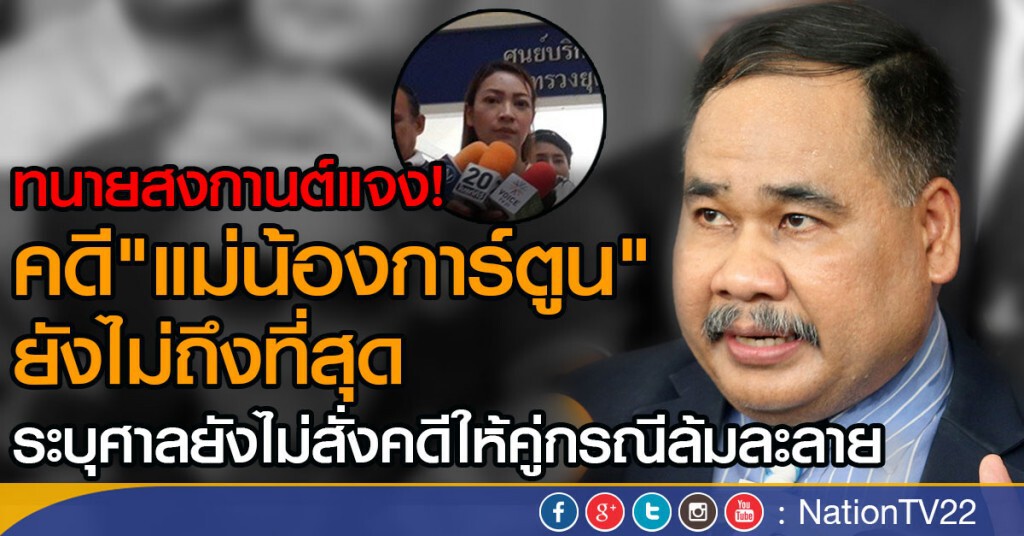 ทนายสงกานต์แจง!
คดี "แม่น้องการ์ตูน" ยังไม่ถึงที่สุด