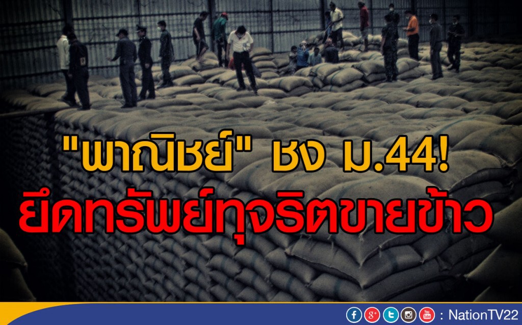 พาณิชย์ชงใช้ ม.44 ยึดทรัพย์ทุจริตขายข้าว พาณิชย์ชงใช้ ม.44 ยึดทรัพย์ทุจริตขายข้าว