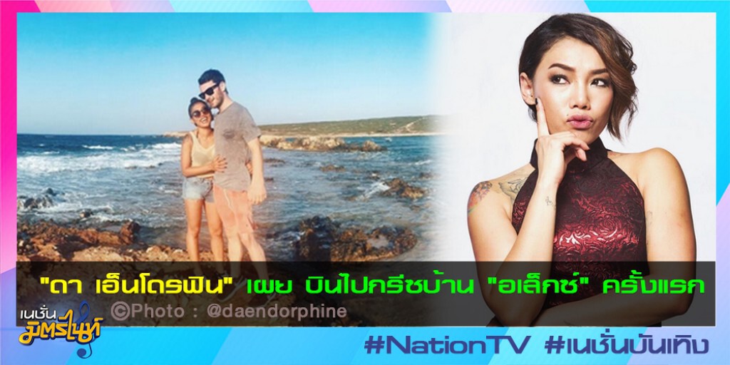 "ดา เอ็นโดรฟิน" เผยบินไปกรีซบ้าน"อเล็กซ์" ครั้งแรก
