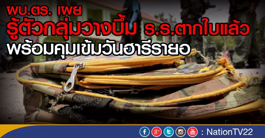 ผบ.ตร. เผยรู้ตัวกลุ่มวางบึ้มโรงเรียนตากใบแล้ว
 พร้อมคุมเข้มวันฮารีรายอ