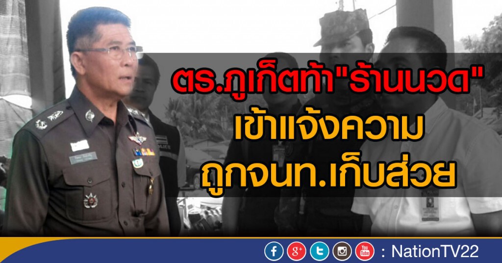 ตร.ภูเก็ตท้า"ร้านนวด" เข้าแจ้งความ ถูกจนท.เก็บส่วย