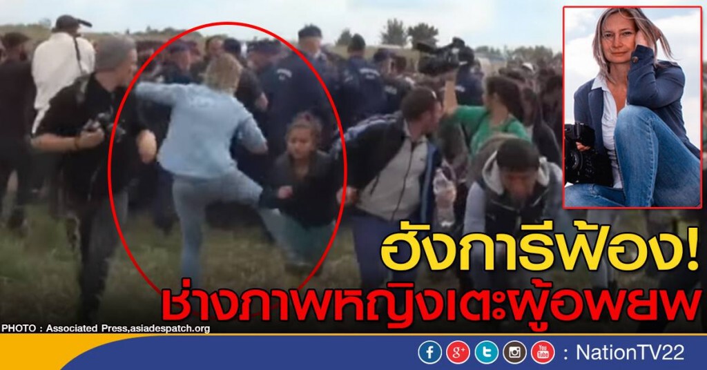 ฮังการีฟ้องช่างภาพหญิง เตะผู้อพยพ ฮังการีฟ้องช่างภาพหญิง เตะผู้อพยพ