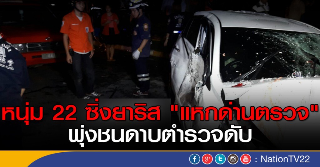 หนุ่ม 22 ซิ่งยาริส "แหกด่านตรวจ" พุ่งชนดาบตำรวจดับ