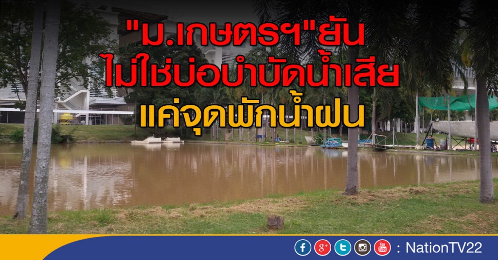 "ม.เกษตรฯ" ยืนยัน ไม่ใช่บ่อบำบัดน้ำเสีย