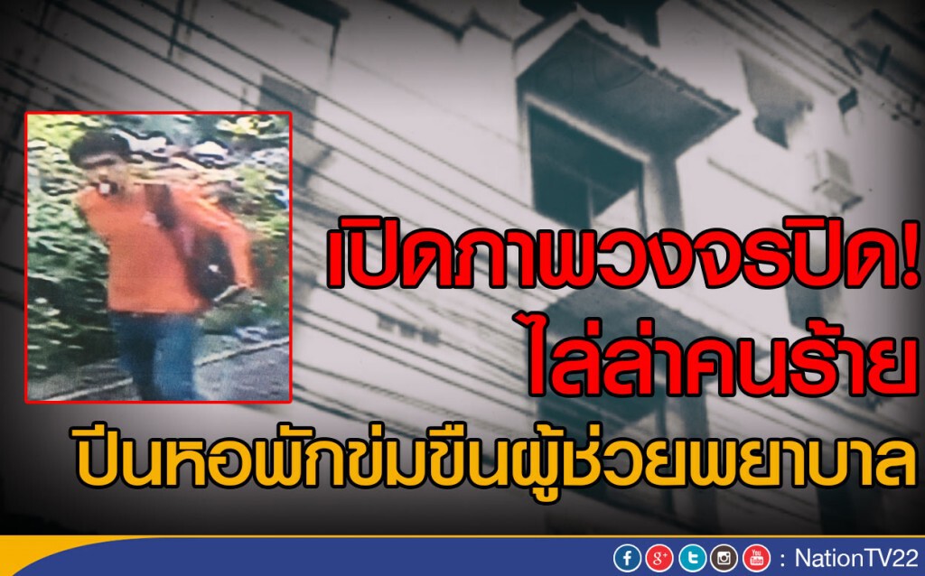เปิดภาพวงจรปิด! 
ไล่ล่าคนร้าย ปีนหอพักข่มขืนผู้ช่วยพยาบาล