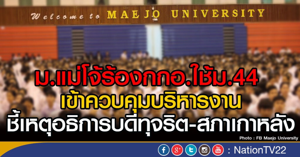 ม.แม่โจ้ร้องกกอ.ใช้ม.44 
เข้าควบคุมบริหารงาน
ชี้เหตุอธิการบดีทุจริต-สภาเกาหลัง
