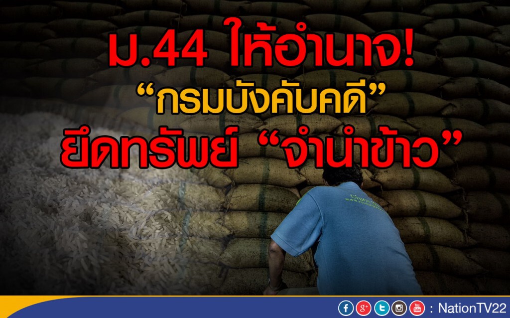 "ม.44" ให้อำนาจ "กรมบังคับคดี" ยึดทรัพย์ "จำนำข้าว" "ม.44" ให้อำนาจ "กรมบังคับคดี" ยึดทรัพย์ "จำนำข้าว"