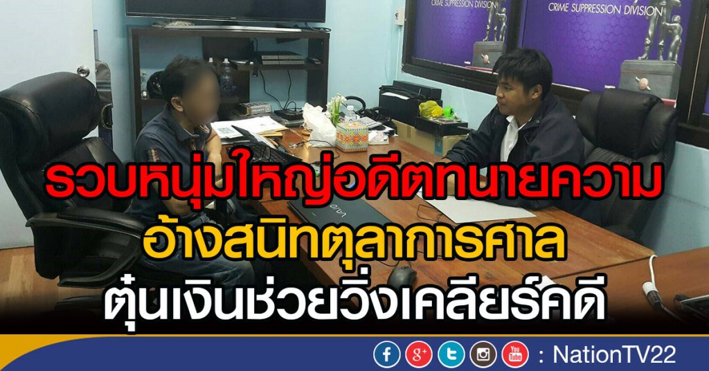 รวบหนุ่มใหญ่อดีตทนายความอ้างสนิทตุลาการศาลตุ๋นเงินช่วยวิ่งเคลียร์คดี