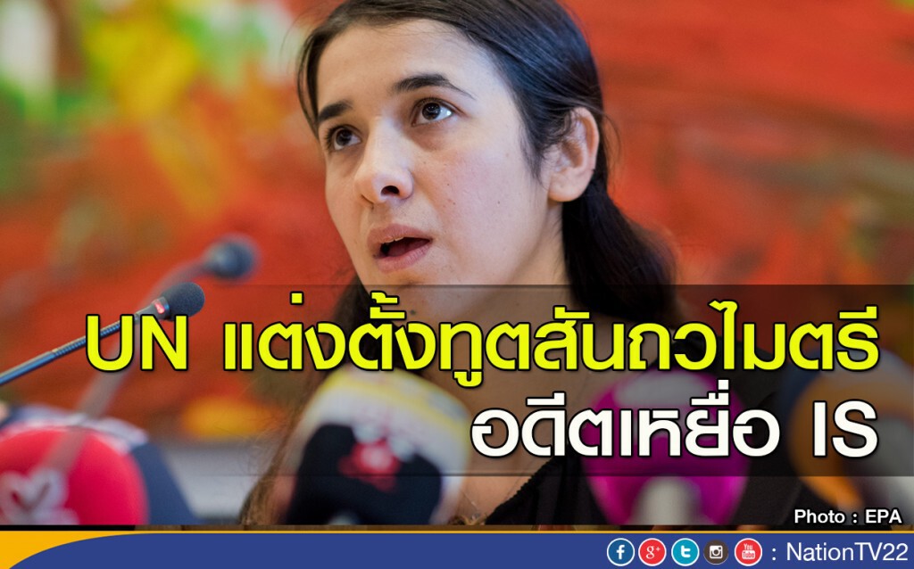 UN แต่งตั้งทูตสันถวไมตรี อดีตเหยื่อ IS UN แต่งตั้งทูตสันถวไมตรี อดีตเหยื่อ IS