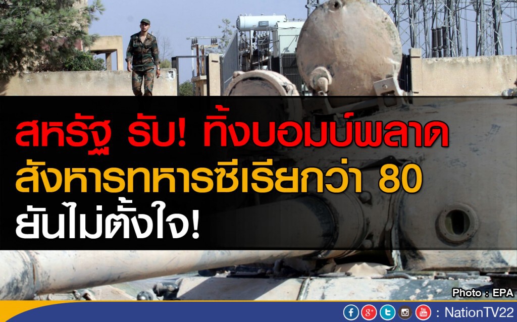 สหรัฐ รับ! ทิ้งบอมบ์พลาด สังหารทหารซีเรียกว่า 80