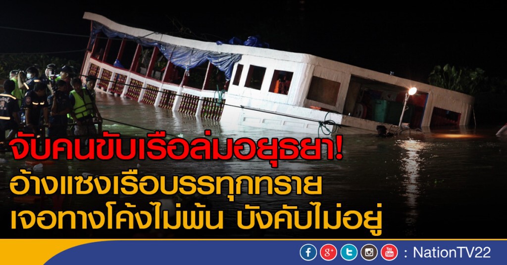 จับคนขับเรือล่มอยุธยา อ้างแซงเรือบรรทุกทราย เจอทางโค้งไม่พ้น บังคับเรือไม่อยู่