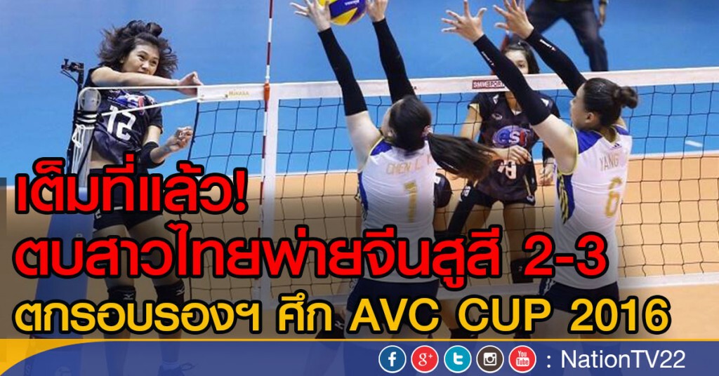 เต็มที่แล้ว!
ตบสาวไทยพ่ายจีนสูสี 2-3 
ตกรอบรองฯ ศึก AVC CUP 2016
