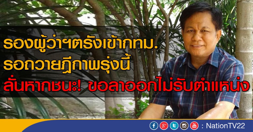 รองผวจ.ตรังเข้ากทม.  รอถวายฎีกาพรุ่งนี้
ลั่นหากชนะ! ขอลาออกไม่รับตำแหน่ง