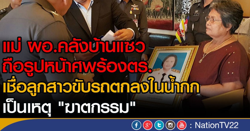 แม่ผอ.คลังบ้านแซว ร้องตร.
เชื่อลูกสาวขับรถตกลงในน้ำกก
เป็นเหตุ "ฆาตกรรม"  ไม่ใช่ "ฆ่าตัวตาย"