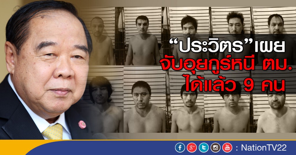 "ประวิตร" เผย จับอุยกูร์หนี ตม.ได้แล้ว 9 คน "ประวิตร" เผย จับอุยกูร์หนี ตม.ได้แล้ว 9 คน