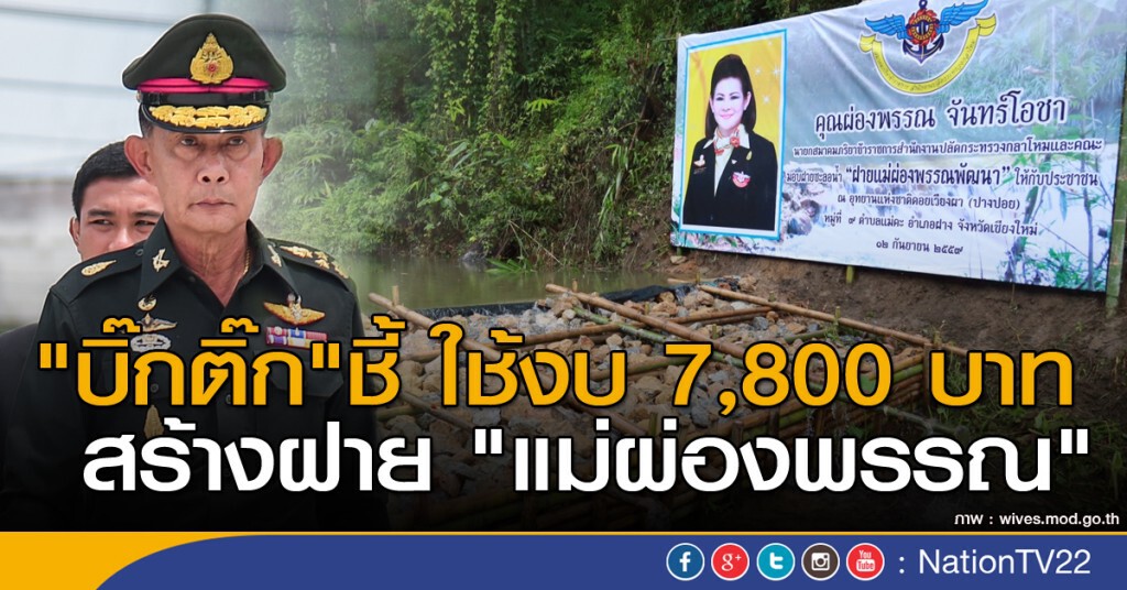 "บิ๊กติ๊ก"ชี้ ใช้เงิน 7,800 บาท งบสร้างฝาย "แม่ผ่องพรรณ" "บิ๊กติ๊ก"ชี้ ใช้เงิน 7,800 บาท งบสร้างฝาย "แม่ผ่องพรรณ"