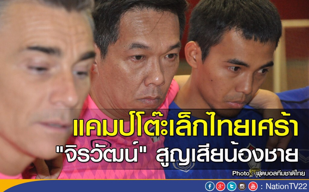 แคมป์โต๊ะเล็กไทยเศร้า "จิรวัฒน์" สูญเสียน้องชาย