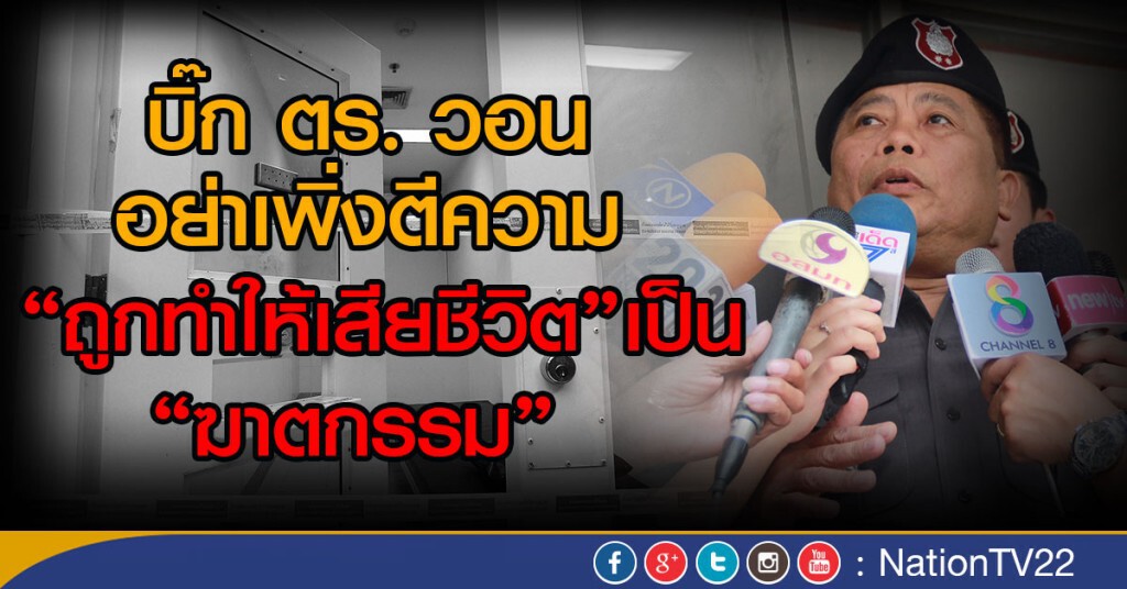 บิ๊ก ตร. วอนอย่าเพิ่งตีความ
 "ถูกทำให้เสียชีวิต"เป็น "ฆาตกรรม"