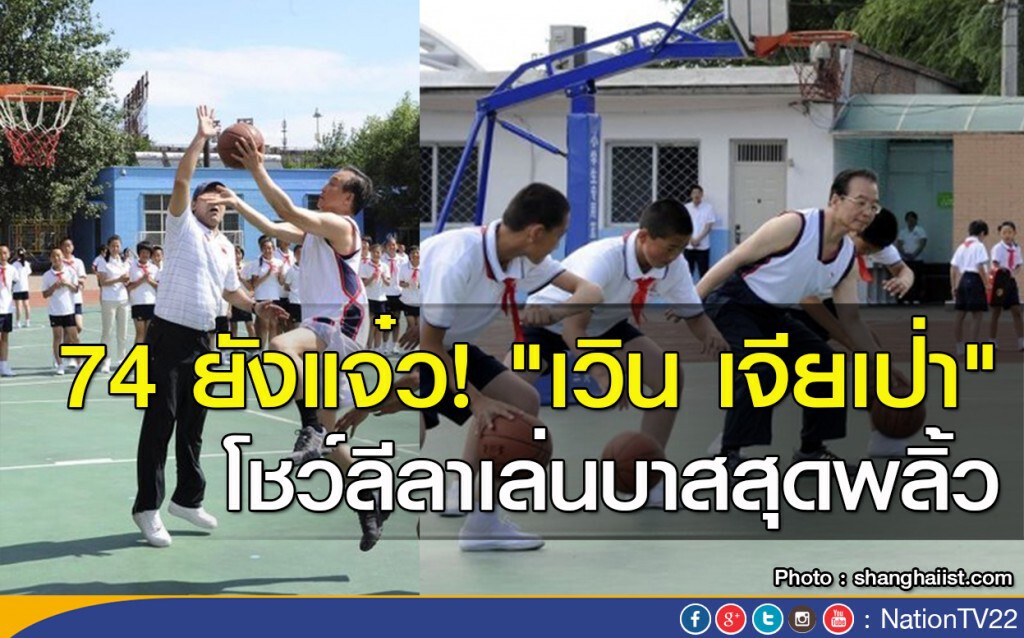 74 ยังแจ๋ว! "เวิน เจียเป่า" โชว์ลีลาเล่นบาสสุดพลิ้ว
