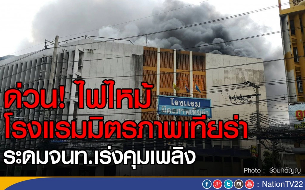 ด่วน! ไฟไหม้ โรงแรมมิตรภาพเทียร่า ย่านสามเหลี่ยมดินแดง