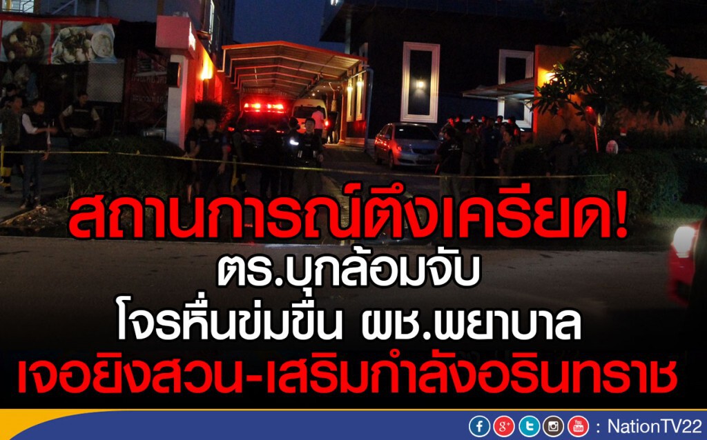 ตำรวจล้อมจับโจรหื่นข่มขืนผช.พยาบาล เจอยิงสวน-เสริมกำลังอรินทราช