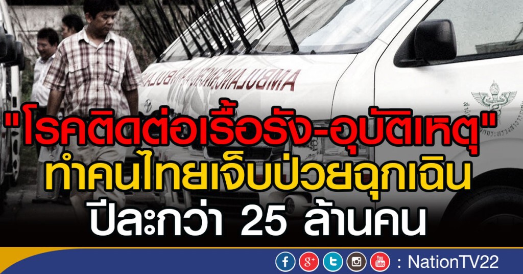 "โรคติดต่อเรื้อรัง-อุบัติเหตุ" ทำคนไทยเจ็บป่วยฉุกเฉิน
ปีละกว่า 25 ล้านคน