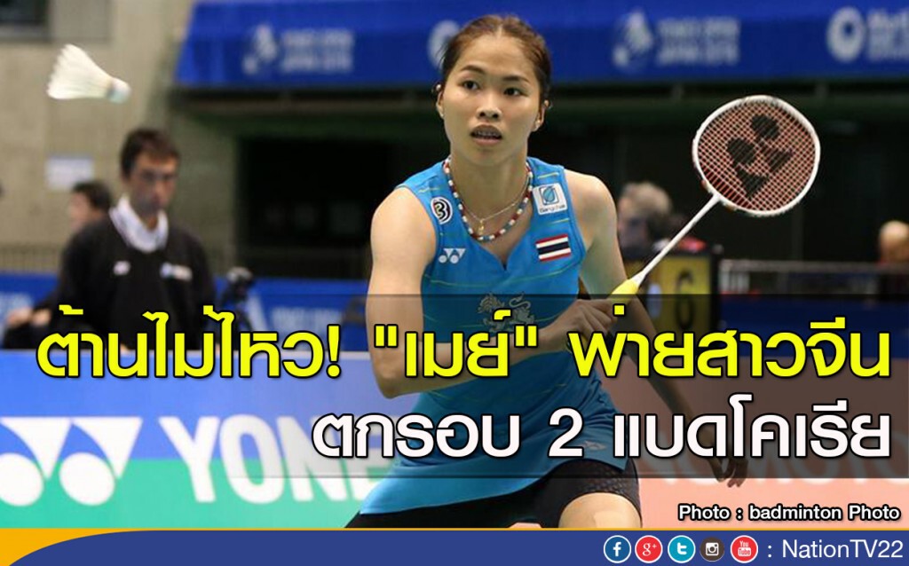 ต้านไม่ไหว "เมย์" พ่ายสาวจีน ตกรอบ 2 แบดโคเรีย ต้านไม่ไหว "เมย์" พ่ายสาวจีน ตกรอบ 2 แบดโคเรีย