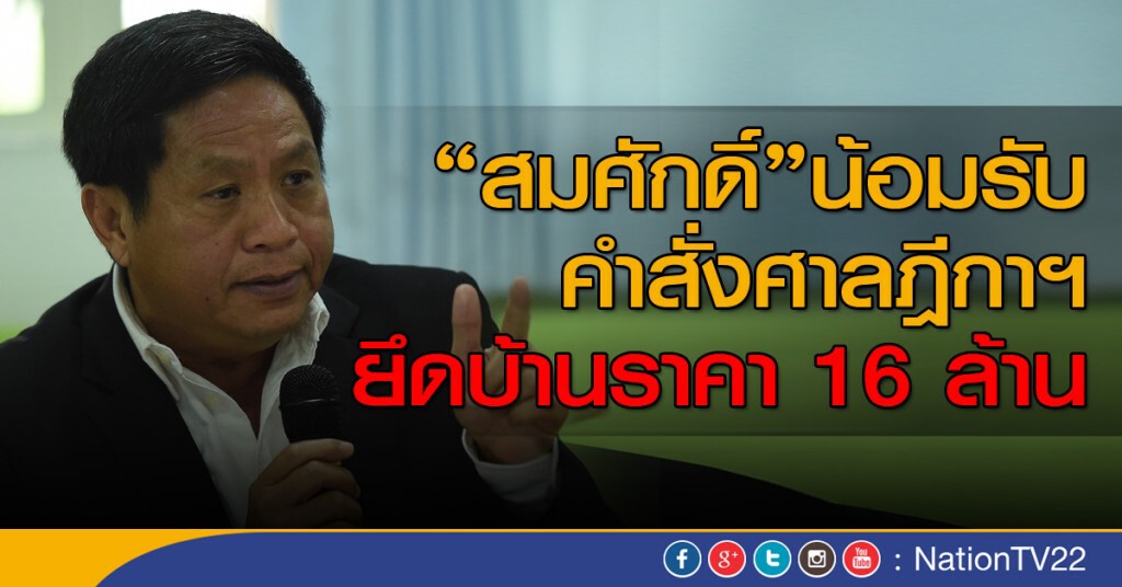 "สมศักดิ์"น้อมรับคำสั่งศาลฎีกาฯ ยึดบ้านราคา 16 ล้าน "สมศักดิ์"น้อมรับคำสั่งศาลฎีกาฯ ยึดบ้านราคา 16 ล้าน