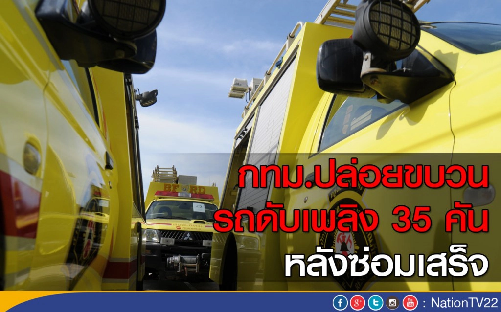 กทม.นำรถดับเพลิง 35 คัน มาใช้งาน หลังซ่อมเสร็จ