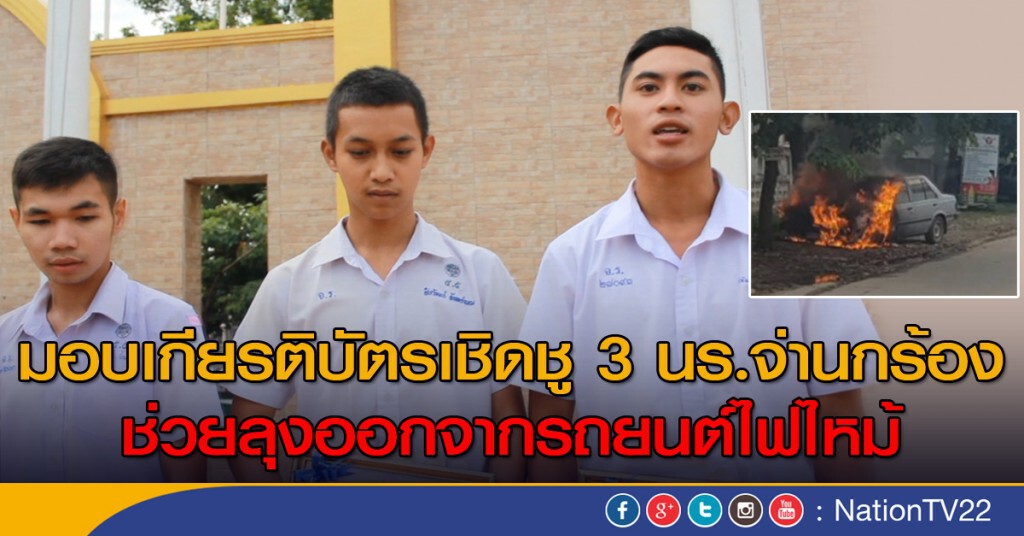 มอบเกียรติบัตรเชิดชู 3 นร.จ่านกร้อง ช่วยลุงออกจากรถยนต์ไฟไหม้ มอบเกียรติบัตรเชิดชู 3 นร.จ่านกร้อง ช่วยลุงออกจากรถยนต์ไฟไหม้