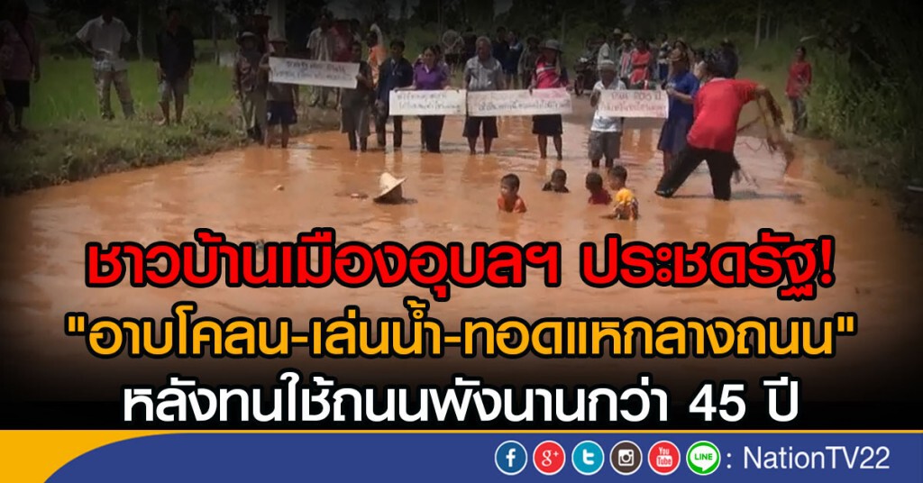 ชาวบ้านเมืองอุบลฯ ประชดรัฐ!
"อาบโคลน-เล่นน้ำ-ทอดแหกลางถนน"
หลังทนใช้ถนนพังนานกว่า 45 ปี