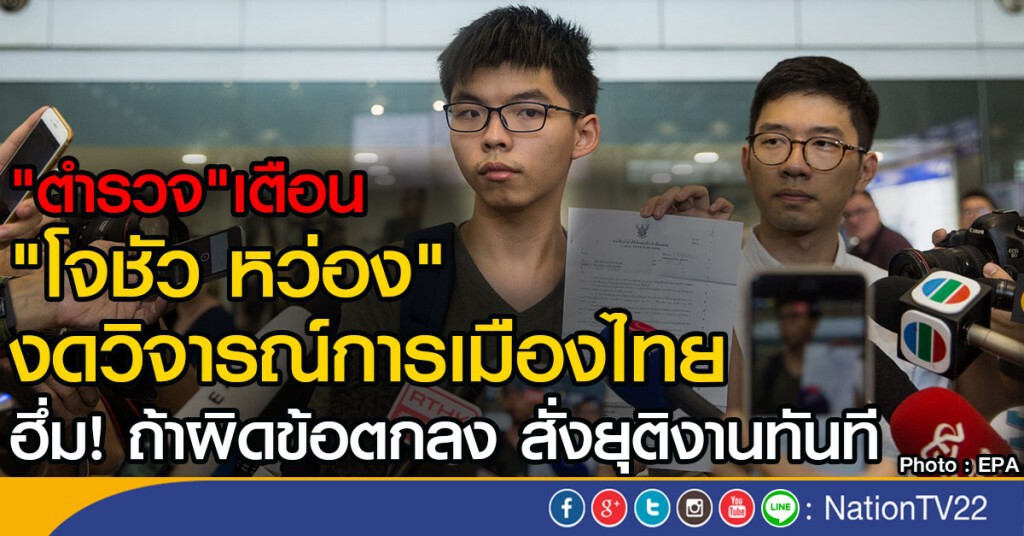 "ตำรวจ"เตือน "โจชัว หว่อง"งดวิจารณ์การเมืองไทย
ฮึ่ม! ถ้าผิดข้อตกลง สั่งยุติงานทันที