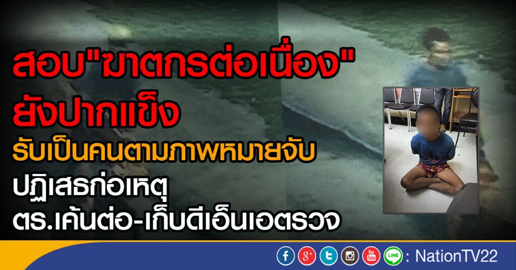สอบ"ฆาตกรต่อเนื่อง"ยังปากแข็ง
รับเป็นคนตามภาพหมายจับ
ปฏิเสธก่อเหตุ ตร.เค้นต่อ-เก็บดีเอ็นเอตรวจ