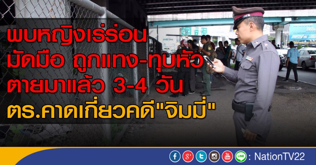 พบหญิงเร่ร่อนมัดมือ ถูกแทง-ทุบหัว ตายมาแล้ว 3-4 วัน ตร.เร่งประสานข้อมูล คาดเกี่ยวคดี "จิมมี่" พบหญิงเร่ร่อนมัดมือ ถูกแทง-ทุบหัว ตายมาแล้ว 3-4 วัน ตร.เร่งประสานข้อมูล คาดเกี่ยวคดี "จิมมี่"