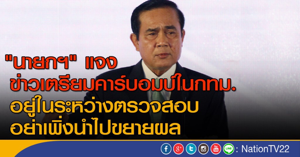 "นายกฯ" แจงก่อเหตุคาร์บอมบ์ในกทม.อยู่ในระหว่างตรวจสอบ