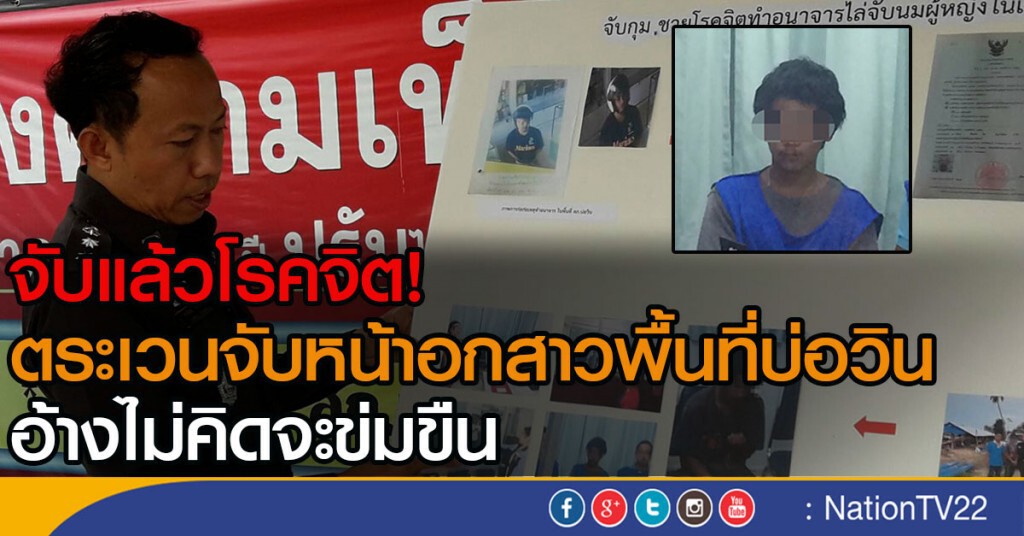 จับแล้วโรคจิต!
ตระเวนจับนมสาวพื้นที่บ่อวิน
อ้างไม่คิดจะข่มขืน