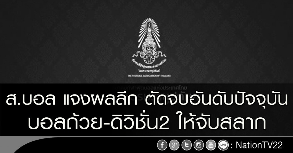 ส.บอล แจงผลทุกลีก ตัดจบที่อันดับปัจจุบัน บอลถ้วย-ดิวิชั่น2 ให้จับสลาก