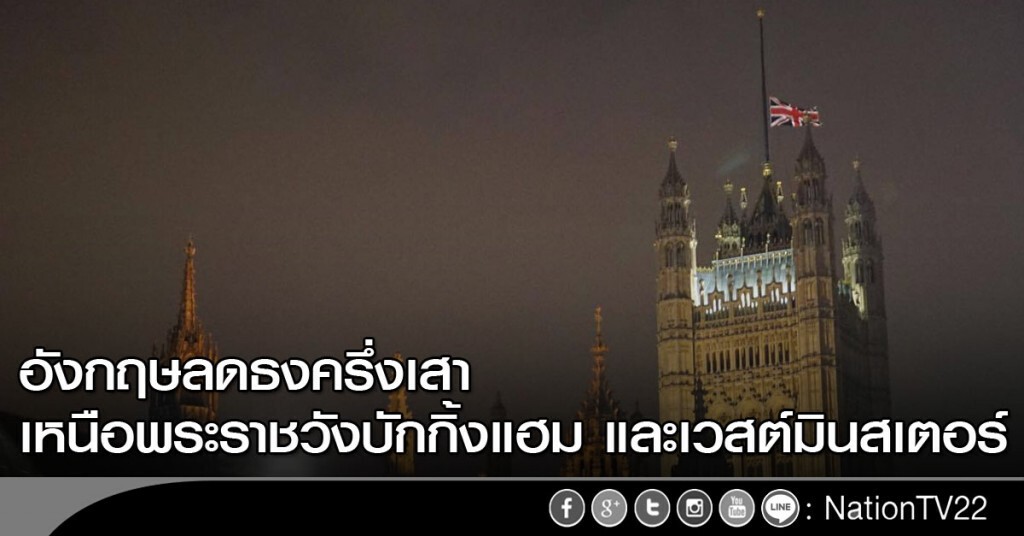 อังกฤษลดธงครึ่งเสา เหนือพระราชวังบักกิ้งแฮมและเวสต์มินสเตอร์ อังกฤษลดธงครึ่งเสา เหนือพระราชวังบักกิ้งแฮมและเวสต์มินสเตอร์